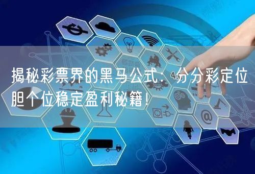 揭秘彩票界的黑马公式：分分彩定位胆个位稳定盈利秘籍！