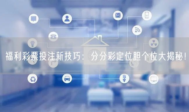 福利彩票投注新技巧：分分彩定位胆个位大揭秘！