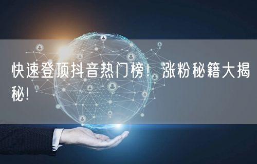 快速登顶抖音热门榜！涨粉秘籍大揭秘!
