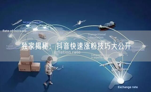 独家揭秘：抖音快速涨粉技巧大公开