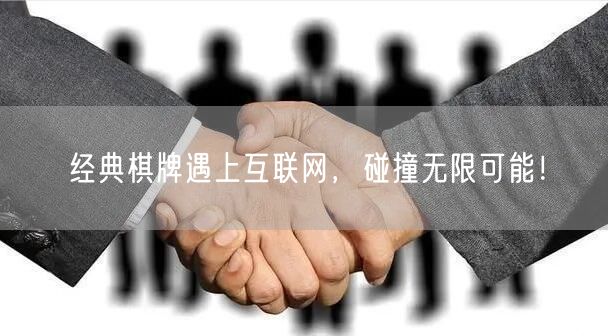 经典棋牌遇上互联网，碰撞无限可能！