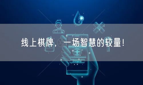 线上棋牌，一场智慧的较量！