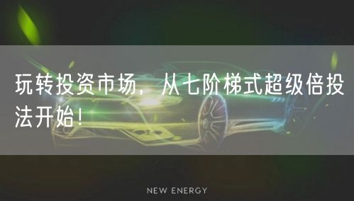 玩转投资市场，从七阶梯式超级倍投法开始！