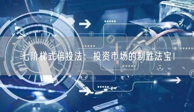七阶梯式倍投法：投资市场的制胜法宝！