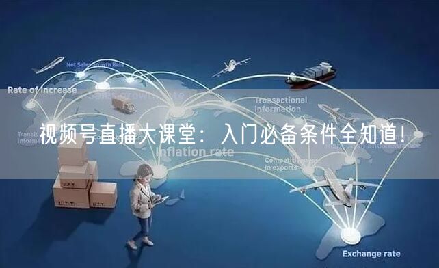 视频号直播大课堂：入门必备条件全知道！